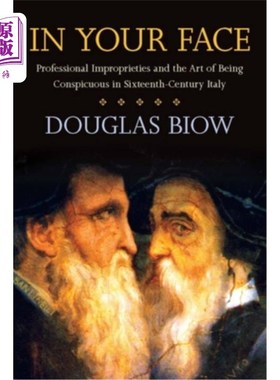 海外直订In Your Face: Professional Improprieties and the Art of Being Conspicuous in Six 在你面前：16世纪意大利的职