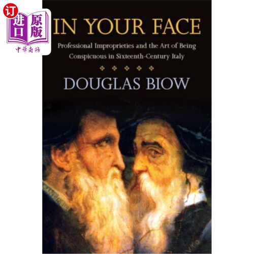 海外直订In Your Face: Professional Improprieties and the Art of Being Conspicuous in Six 在你面前：16世纪意大利的职