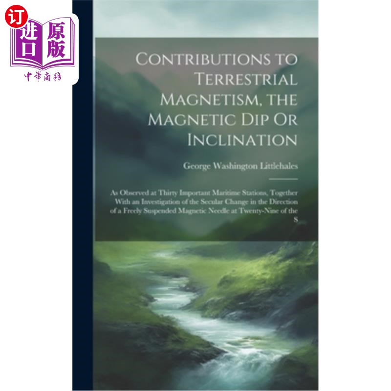 海外直订Contributions to Terrestrial Magnetism, the Magnetic Dip Or Inclination: As Obse 对地磁的贡献，磁倾或磁倾：