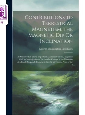 海外直订Contributions to Terrestrial Magnetism, the Magnetic Dip Or Inclination: As Obse 对地磁的贡献，磁倾或磁倾：