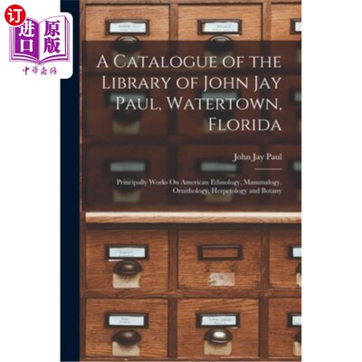 海外直订A Catalogue of the Library of John Jay Paul, Watertown, Florida: Principally Wor 约翰·杰伊·保罗图书馆目录，