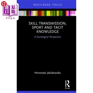 海外直订Skill Transmission, Sport and Tacit Knowledge: A Sociological Perspective 技能传递、运动与隐性知识:社会学视