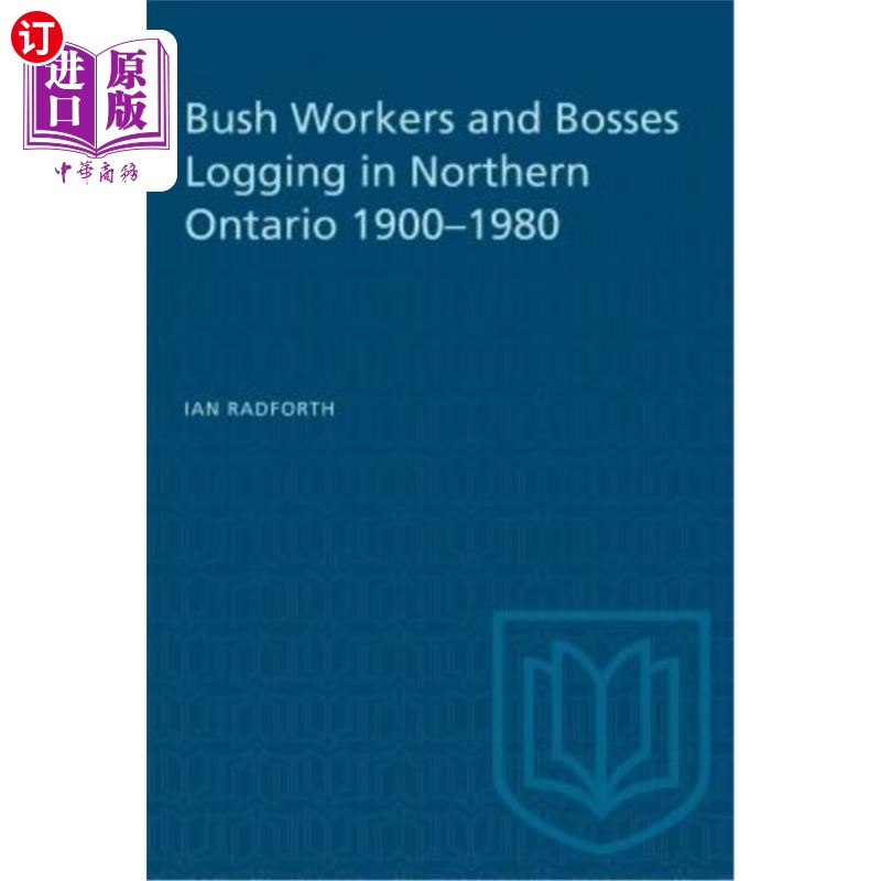 海外直订Bush Workers and Bosses Logging in Northern Ontario 1900-1980 1900-1980年安大略省北部的丛林工人和老板伐木-封面