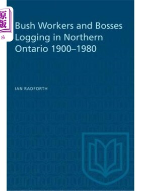 海外直订Bush Workers and Bosses Logging in Northern Ontario 1900-1980 1900-1980年安大略省北部的丛林工人和老板伐木