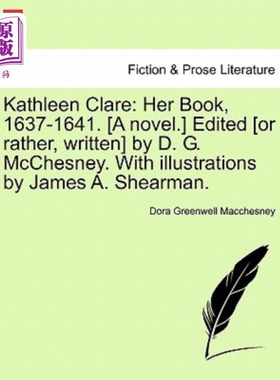 海外直订Kathleen Clare: Her Book, 1637-1641. [A Novel.] Edited [Or Rather, Written] by D 凯瑟琳·克莱尔:她的