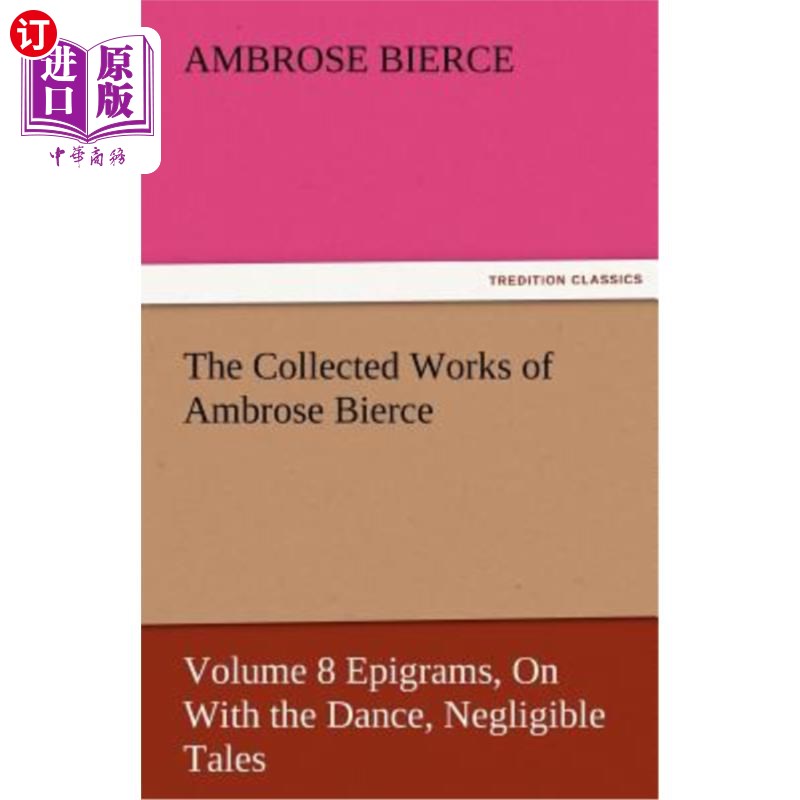 海外直订The Collected Works of Ambrose Bierce, Volume 8 Epigrams, on with the Dance, Neg安布罗斯·比尔斯作品集，第