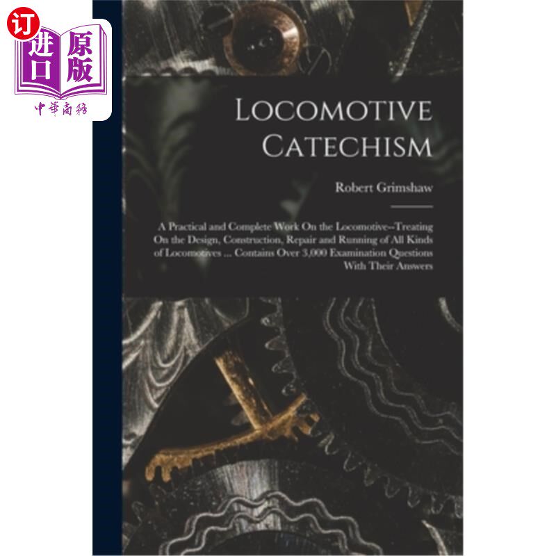 海外直订Locomotive Catechism: A Practical and Complete Work On the Locomotive--Treating  机车实用全集—论各种机车的