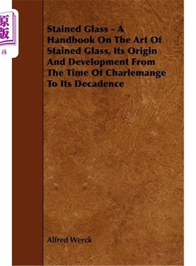 海外直订Stained Glass - A Handbook on the Art of Stained Glass, Its Origin and Developme 彩色玻璃-彩色玻璃艺术手册