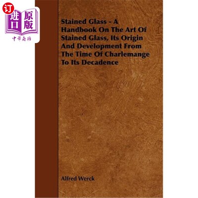 海外直订Stained Glass - A Handbook on the Art of Stained Glass, Its Origin and Developme 彩色玻璃-彩色玻璃艺术手册