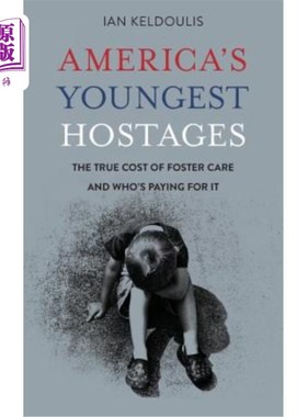 海外直订America's Youngest Hostages: The true cost of foster care and who's paying for i 美国最年轻的人质：真正的寄