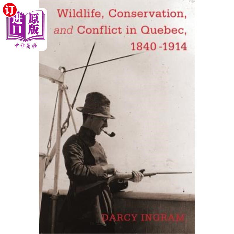 海外直订Wildlife, Conservation, and Conflict in Quebec, 1840-1914 魁北克的野生动物、保育与冲突，1840-1914
