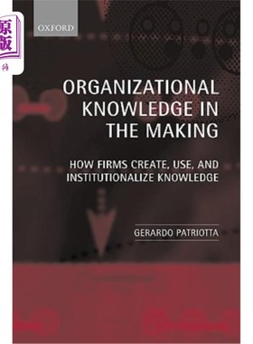 海外直订Organizational Knowledge in the Making: How Firms Create, Use and Institutionali 制造中的组织知识：企业如何