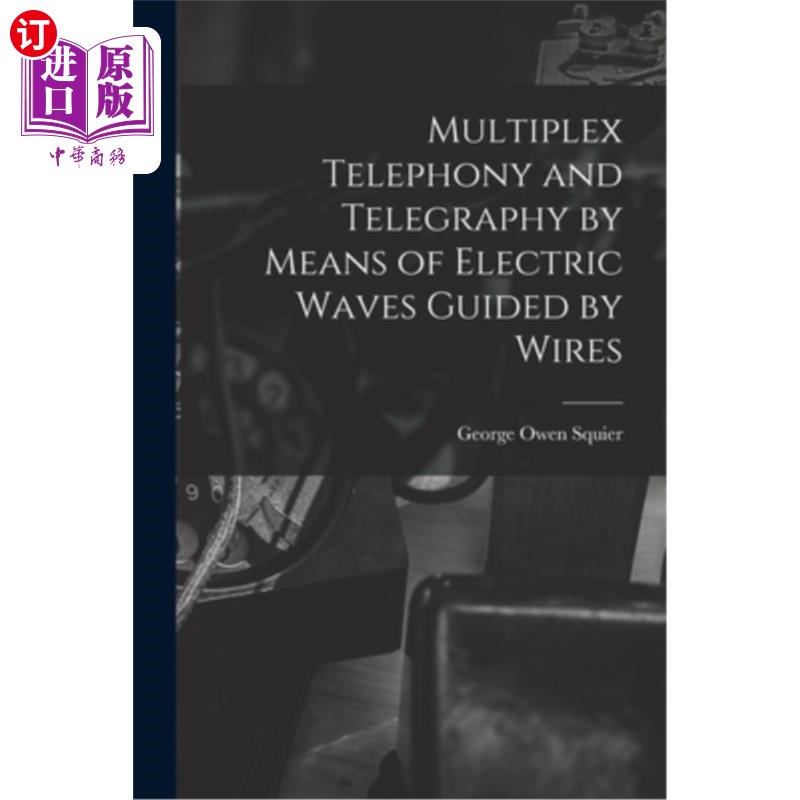 海外直订Multiplex Telephony and Telegraphy by Means of Electric Waves Guided by Wires 利用导线引导的电波的多路电话