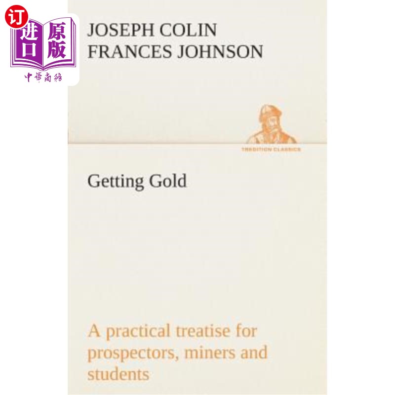海外直订Getting Gold: A Practical Treatise for Prospectors, Miners and Students 淘金：探矿者、矿工和学生的实用论文