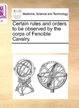 海外直订医药图书Certain Rules and Orders to Be Observed by the Corps of Fencible Cavalry. 骑兵部队应遵守的若干规则