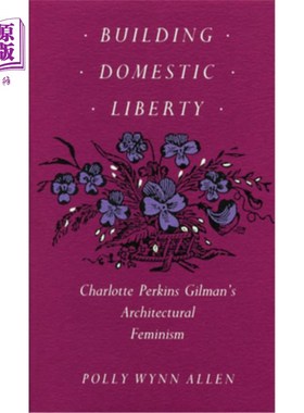 海外直订Building Domestic Liberty: Charlotte Perkins Gilman's Architectural Feminism 建设国内自由:夏洛特·帕金斯·吉