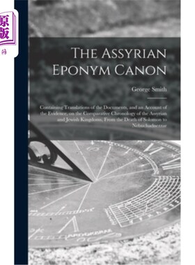 海外直订The Assyrian Eponym Canon; Containing Translations of the Documents, and an Acco 亚述人名Canon;