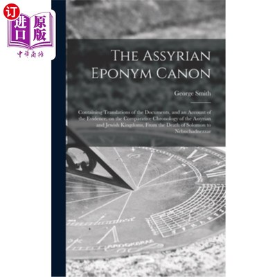 海外直订The Assyrian Eponym Canon; Containing Translations of the Documents, and an Acco 亚述人名Canon;