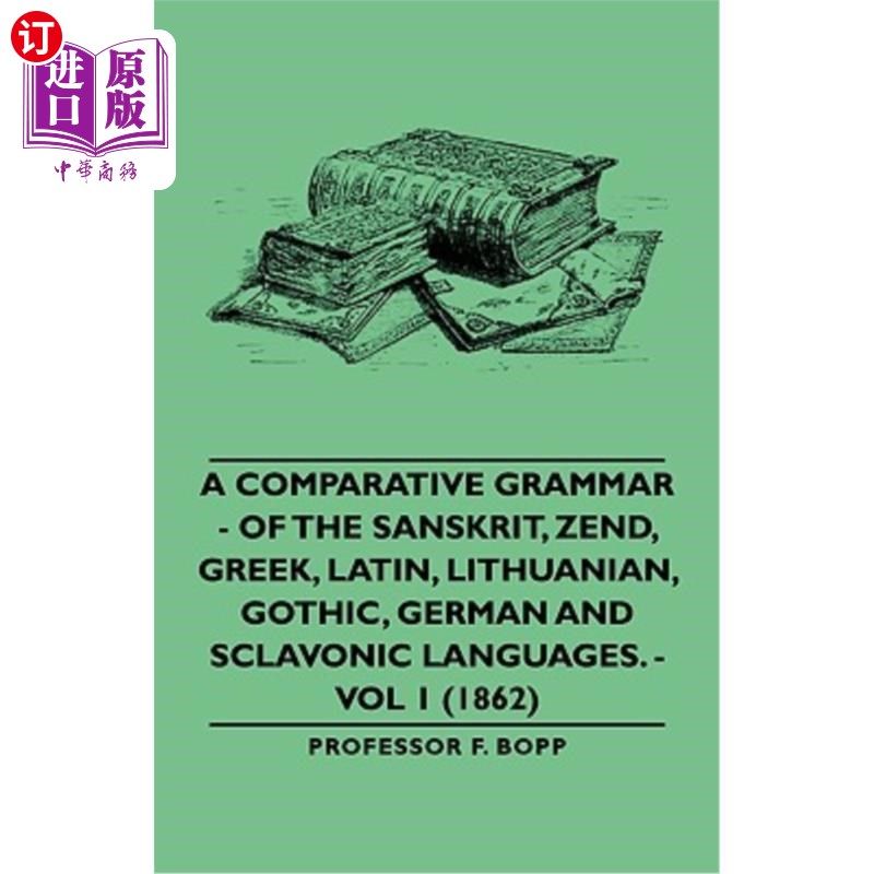 海外直订A Comparative Grammar - Of the Sanskrit, Zend, Greek, Latin, Lithuanian, Gothic, 梵语、赞德语、希腊语、拉丁