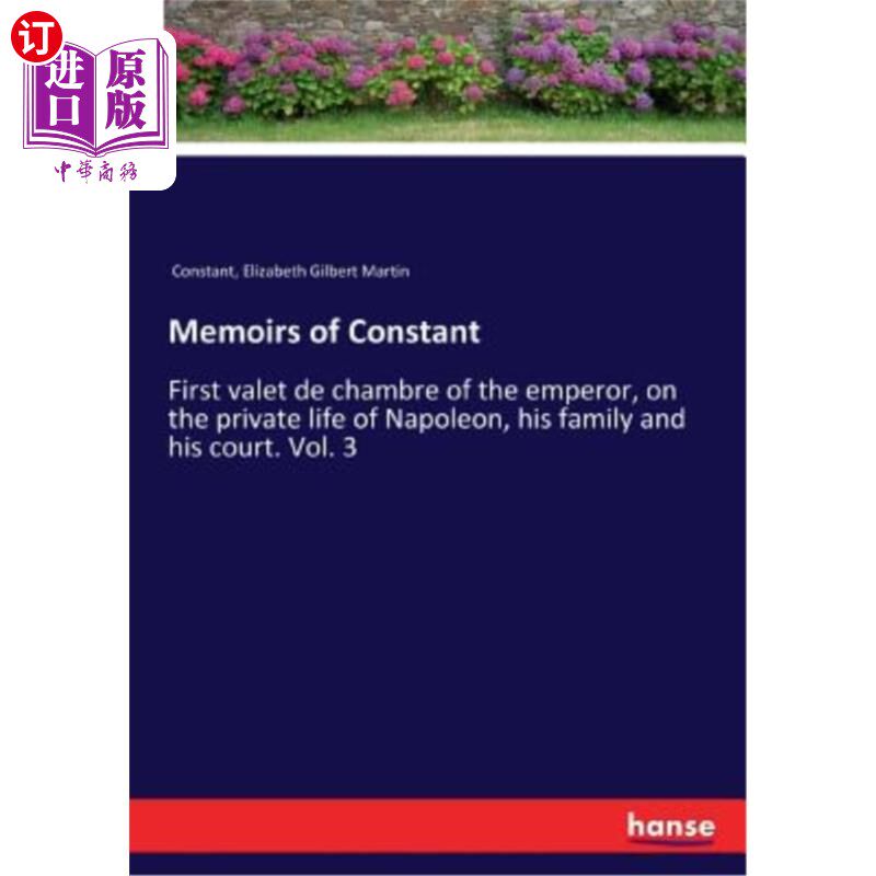 海外直订Memoirs of Constant: First valet de chambre of the emperor, on the private life  康斯坦特回忆录：第一位皇帝