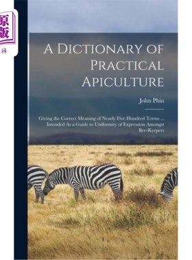海外直订A Dictionary of Practical Apiculture: Giving the Correct Meaning of Nearly Five  实用养蜂词典:给出近500个术