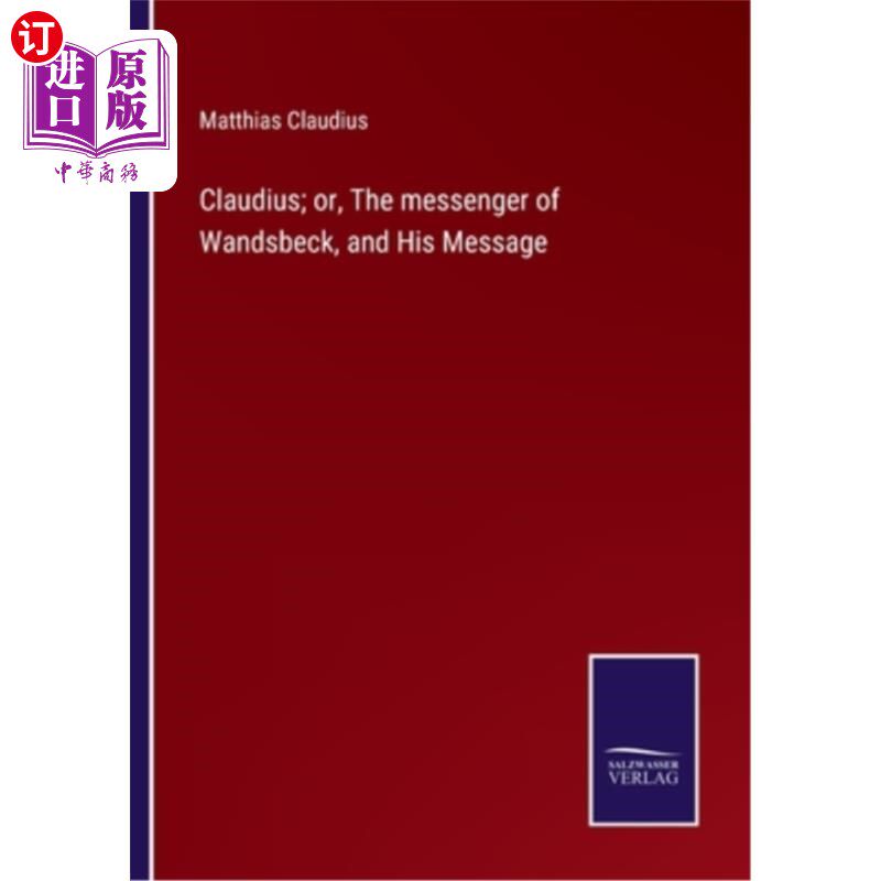 海外直订Claudius; or, The messenger of Wandsbeck, and His Message 克劳迪斯;或者，旺兹贝克的信使和他的信息