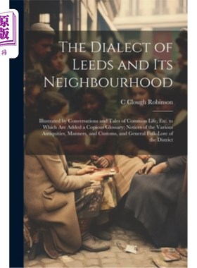 海外直订The Dialect of Leeds and Its Neighbourhood: Illustrated by Conversations and Tal 利兹及其邻近地区的方言：以