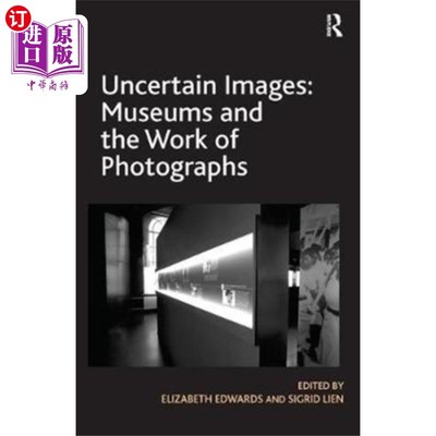 海外直订Uncertain Images: Museums and the Work of Photog... 不确定的图像:博物馆和摄影作品