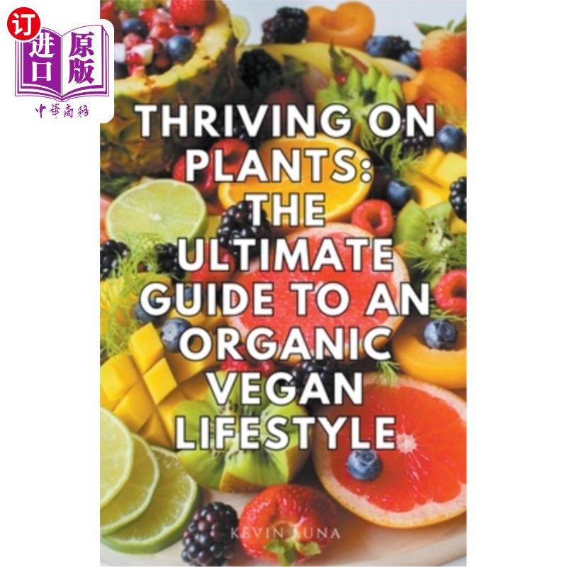 海外直订Thriving on Plants: The Ultimate Guide to an Organic Vegan Lifestyle 在植物上茁壮成长：有机素食生活方式的终