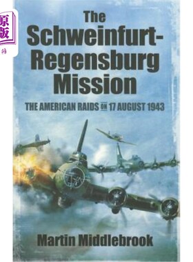 海外直订The Schweinfurt-Regensburg Mission: The American Raids on 17 August 1943 施魏因富特-雷根斯堡任务:1943年8月1