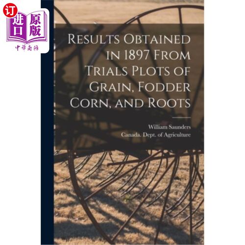 海外直订Results Obtained in 1897 From Trials Plots of Grain, Fodder Corn, and Roots [mic 1897年谷物、饲料玉米和根茎