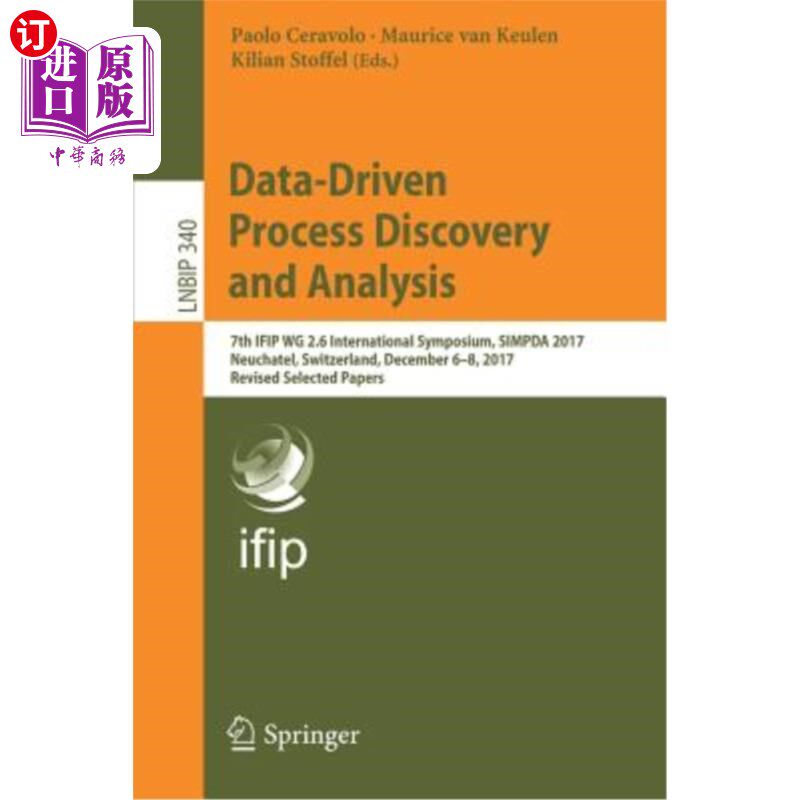 海外直订Data-Driven Process Discovery and Analysis: 7th Ifip Wg 2.6 International Sympos 数据驱动的过程发现和分析：