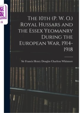 海外直订The 10th (P. W. O.) Royal Hussars and the Essex Yeomanry During the European War 第十届(p.w.o.