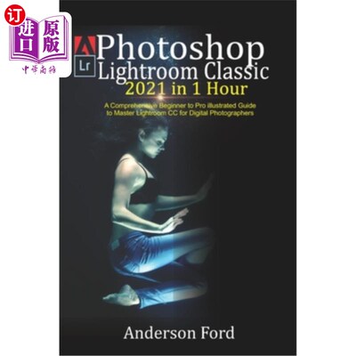 海外直订Photoshop Lightroom Classic 2021 in 1 Hour: A Comprehensive Beginner to Pro illu Photoshop