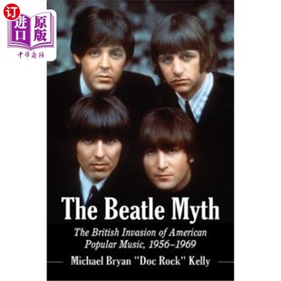 British American Beatle The 披头士神话 海外直订The 1969 Invasion Myth Music Popular 英国对美国流行音乐 1956