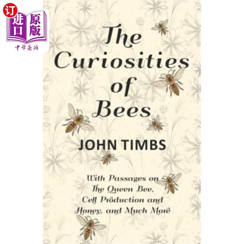 海外直订The Curiosities of Bees; With Passages on The Queen Bee, Cell Production and Hon 蜜蜂的好奇心:关于蜂王,细