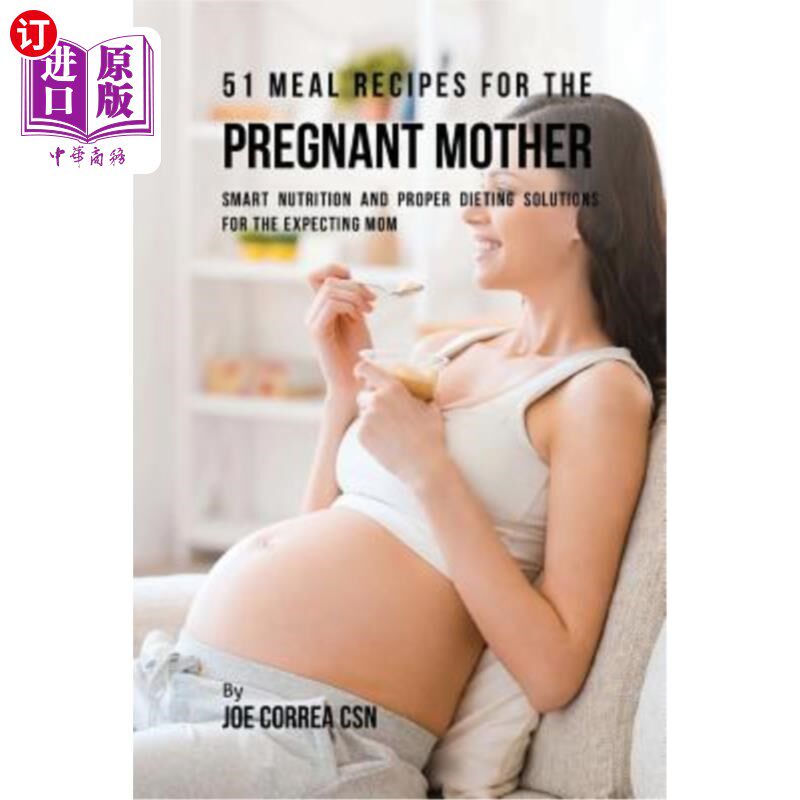 海外直订51 Meal Recipes for the Pregnant Mother: Smart Nutrition and Proper Dieting Solu 51怀孕母亲的饮食配方：为怀