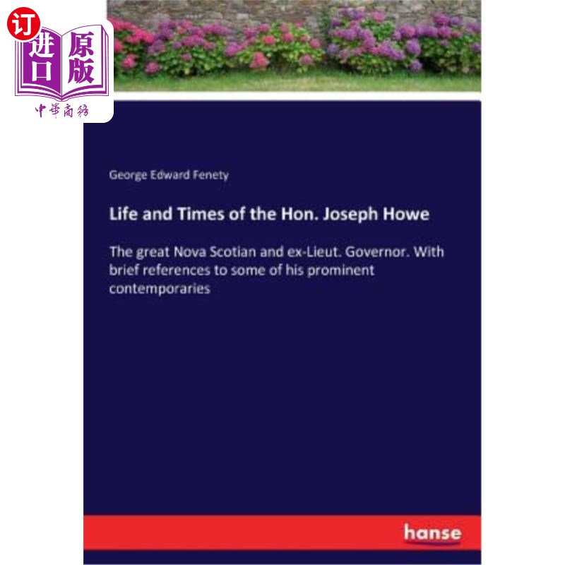 海外直订Life and Times of the Hon. Joseph Howe: The great Nova Scotian and ex-Lieut. Gov 鸿基的一生和时代。约瑟夫豪
