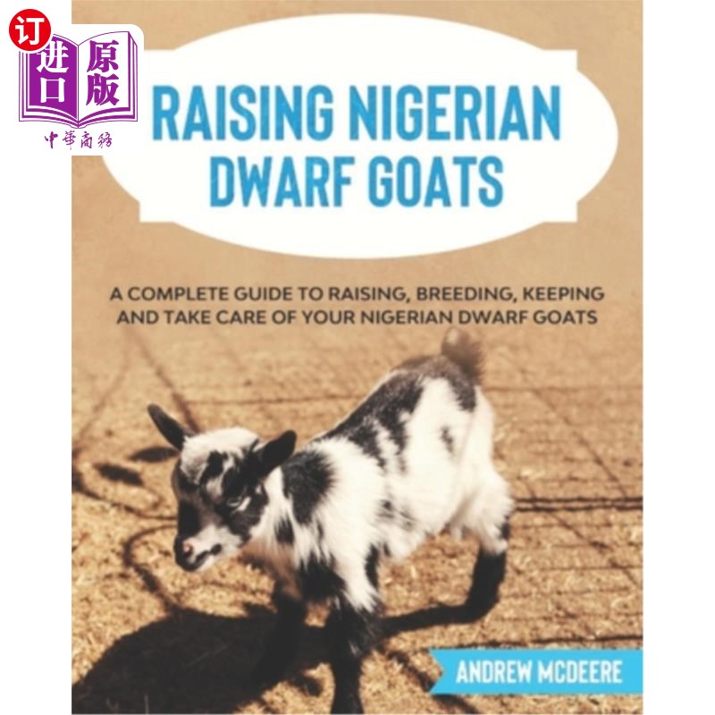 海外直订Raising Nigerian Dwarf Goats: A complete Guide to Learn How to Raise Nigerian Dw 饲养尼日利亚侏儒山羊:学习