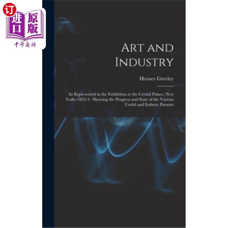 海外直订Art and Industry: As Represented in the Exhibition at the Crystal Palace, New Yo 艺术与工业:作为纽约水晶宫