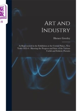 海外直订Art and Industry: As Represented in the Exhibition at the Crystal Palace, New Yo 艺术与工业:作为纽约水晶宫