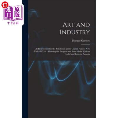 海外直订Art and Industry: As Represented in the Exhibition at the Crystal Palace, New Yo 艺术与工业:作为纽约水晶宫