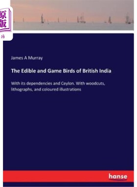 海外直订The Edible and Game Birds of British India: With its dependencies and Ceylon. Wi 英属印度的食用和猎禽：及其