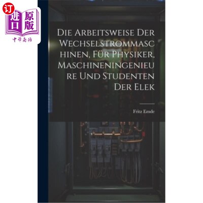 海外直订Die Arbeitsweise der Wechselstrommaschinen, für Physiker, Maschineningenieure un 机械加工技术，机械加工技术