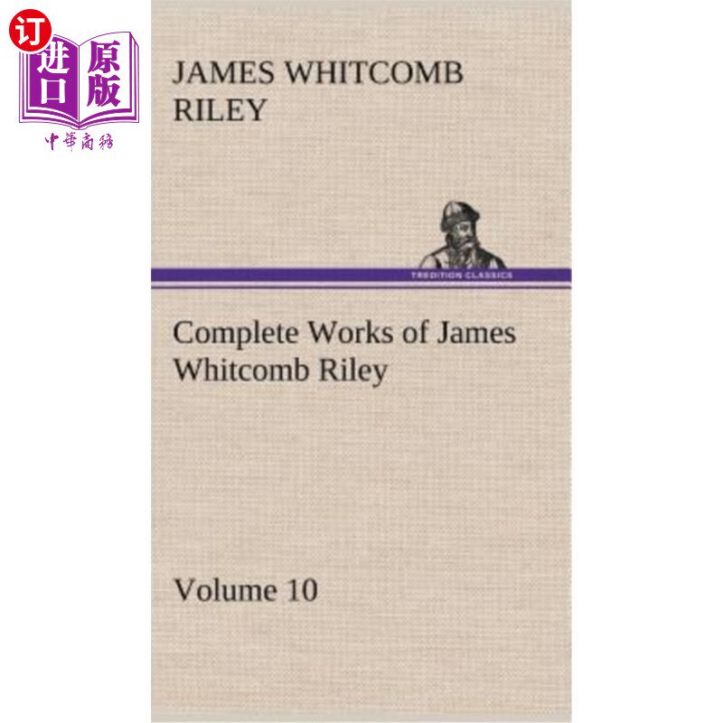 海外直订Complete Works of James Whitcomb Riley - Volume 10 詹姆斯·惠特科姆·赖利全集——第10卷