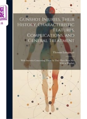 海外直订医药图书Gunshot Injuries, Their History, Characteristic Features, Complications, and Gen 枪伤，他们的历史，