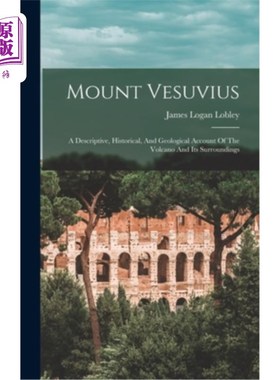 海外直订Mount Vesuvius: A Descriptive, Historical, And Geological Account Of The Volcano 维苏威火山:对火山及其周围