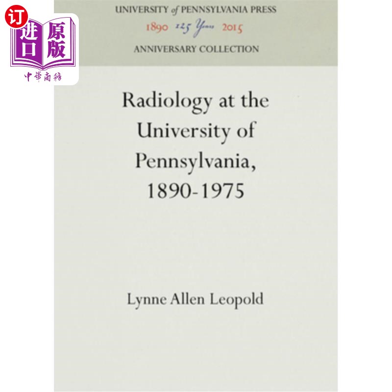 海外直订医药图书Radiology at the University of Pennsylvania, 1890-1975 1890-1975年，宾夕法尼亚大学放射学教授
