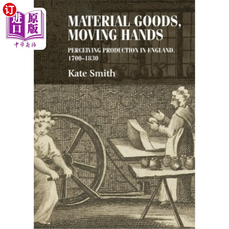 海外直订Material Goods, Moving Hands: Perceiving Production in England, 1700-1830 物质产品，移动的手:感知英国生产，