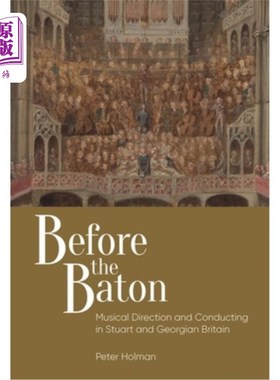 海外直订Before the Baton: Musical Direction and Conducting in Stuart and Georgian Britai 指挥棒前:斯图亚特和乔治时